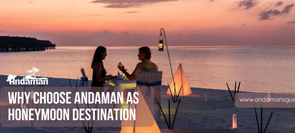 Why Choose Andaman & Nicobar As Honeymoon Destination
