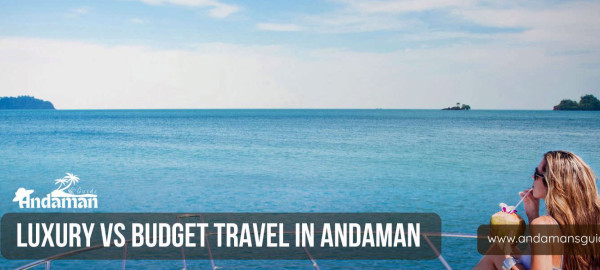Luxury vs Budget Travel in Andaman – What’s Worth It?